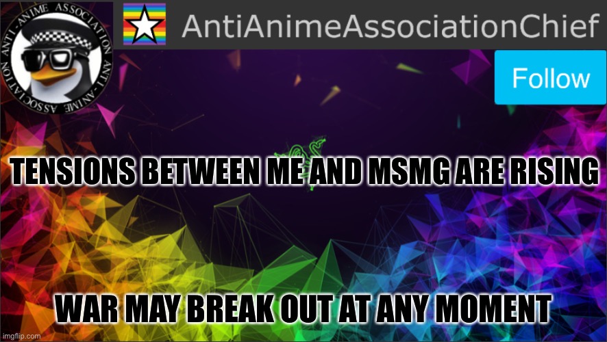 AAA chief bulletin | TENSIONS BETWEEN ME AND MSMG ARE RISING; WAR MAY BREAK OUT AT ANY MOMENT | image tagged in aaa chief bulletin | made w/ Imgflip meme maker