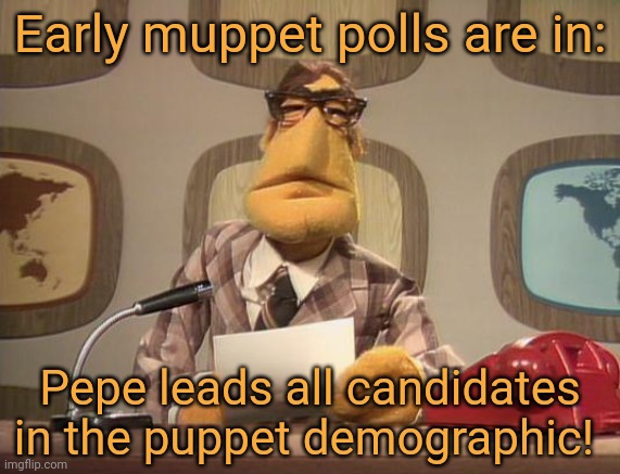 muppet news | Early muppet polls are in: Pepe leads all candidates in the puppet demographic! | image tagged in muppet news | made w/ Imgflip meme maker