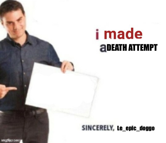 DEATH ATTEMPT; Le_epic_doggo | image tagged in i made a meme | made w/ Imgflip meme maker