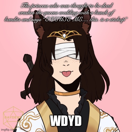 Oc’s must be humanoid” | The princess who was thought to be dead crashes the queens wedding with a bunch of bandits and says “EXCUSE ME.... this. is a stickup”; WDYD | image tagged in ellie | made w/ Imgflip meme maker