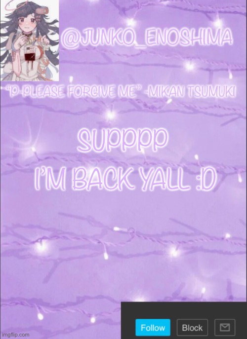 Junko’s Mikan template | I’M BACK YALL :D; SUPPPP | image tagged in junko s mikan template | made w/ Imgflip meme maker