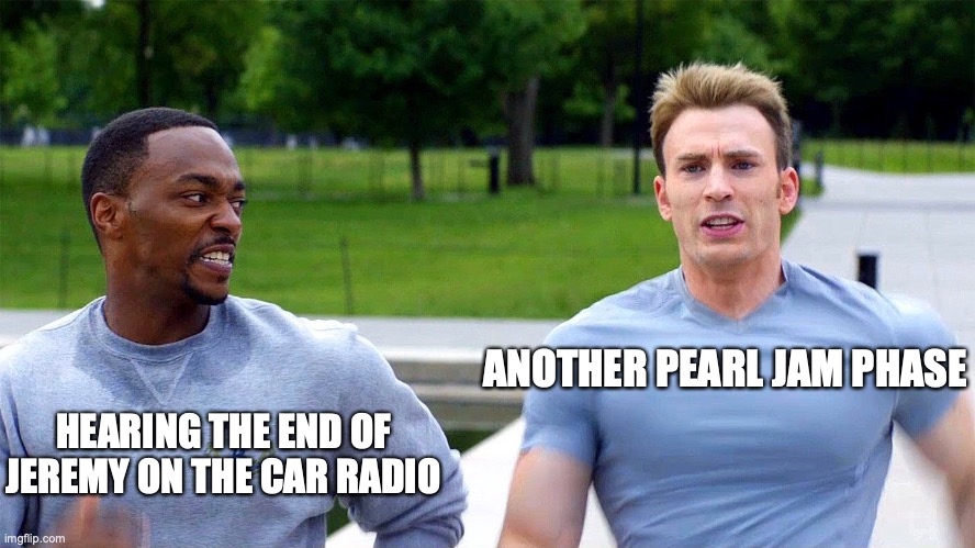 Pearl Jam Strikes Again |  ANOTHER PEARL JAM PHASE; HEARING THE END OF JEREMY ON THE CAR RADIO | image tagged in on your left | made w/ Imgflip meme maker