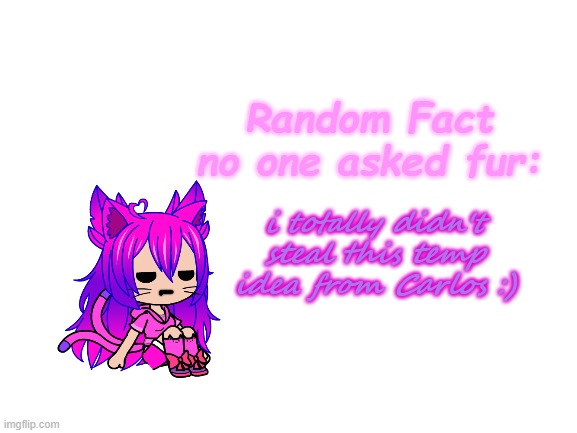 Kawaii looks so pissed yet bored | i totally didn't steal this temp idea from Carlos :) | image tagged in random fact idea totally not stolen from carlos | made w/ Imgflip meme maker