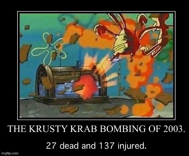 The Krusty Krab Bombing of 2003 | image tagged in the krusty krab bombing of 2003 | made w/ Imgflip meme maker