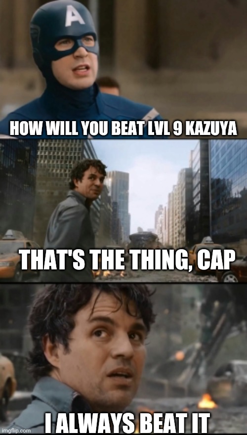 Hulk Bruce Banner | HOW WILL YOU BEAT LVL 9 KAZUYA I ALWAYS BEAT IT THAT'S THE THING, CAP | image tagged in hulk bruce banner | made w/ Imgflip meme maker