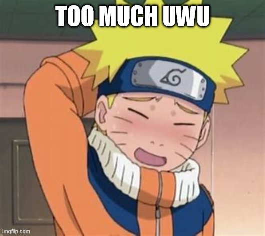 New meme founded | TOO MUCH UWU | image tagged in cute naruto | made w/ Imgflip meme maker