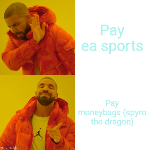 Drake Hotline Bling Meme | Pay ea sports Pay moneybags (spyro the dragon) | image tagged in memes,drake hotline bling | made w/ Imgflip meme maker