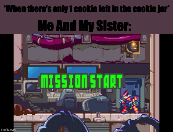 It doe be like that, have this happened to you before? | *When there's only 1 cookie left in the cookie jar*; Me And My Sister: | image tagged in mission start | made w/ Imgflip meme maker