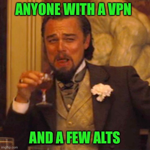 Laughing Leo Meme | ANYONE WITH A VPN AND A FEW ALTS | image tagged in memes,laughing leo | made w/ Imgflip meme maker