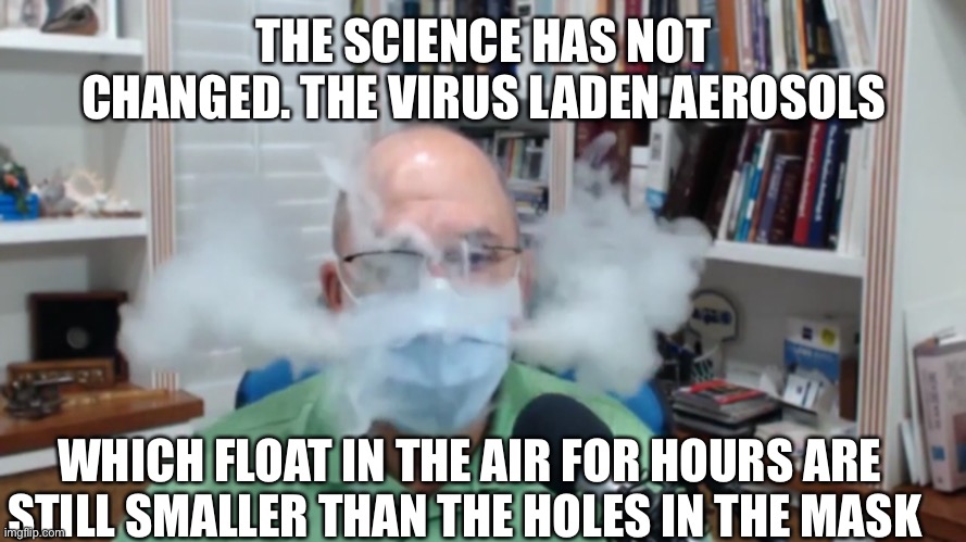 THE SCIENCE HAS NOT CHANGED. THE VIRUS LADEN AEROSOLS WHICH FLOAT IN THE AIR FOR HOURS ARE STILL SMALLER THAN THE HOLES IN THE MASK | made w/ Imgflip meme maker