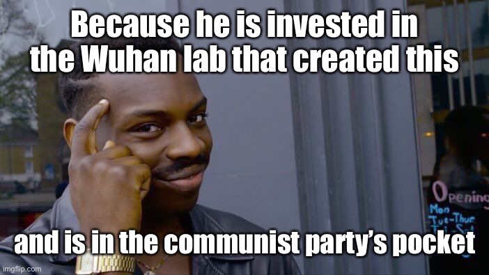 Roll Safe Think About It Meme | Because he is invested in the Wuhan lab that created this and is in the communist party’s pocket | image tagged in memes,roll safe think about it | made w/ Imgflip meme maker