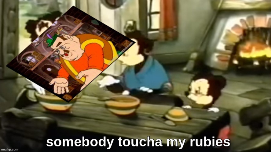 somebody toucha my rubies | image tagged in memes,funny memes | made w/ Imgflip meme maker