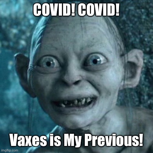 Gollum Meme | COVID! COVID! Vaxes is My Previous! | image tagged in memes,gollum | made w/ Imgflip meme maker