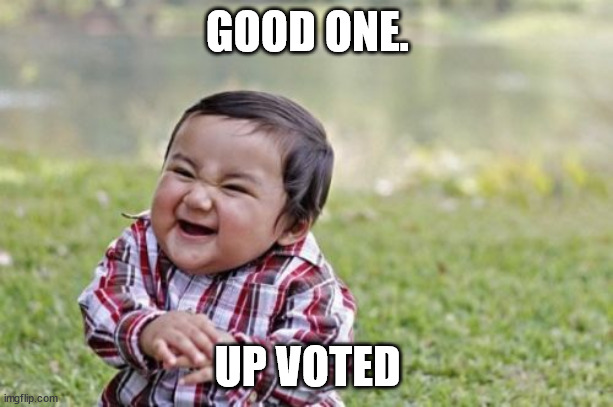 Evil Toddler Meme | GOOD ONE. UP VOTED | image tagged in memes,evil toddler | made w/ Imgflip meme maker