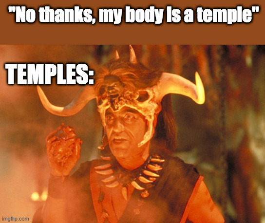 My body is a temple |  "No thanks, my body is a temple"; TEMPLES: | image tagged in temple of doom,no thanks,my body is a temple | made w/ Imgflip meme maker