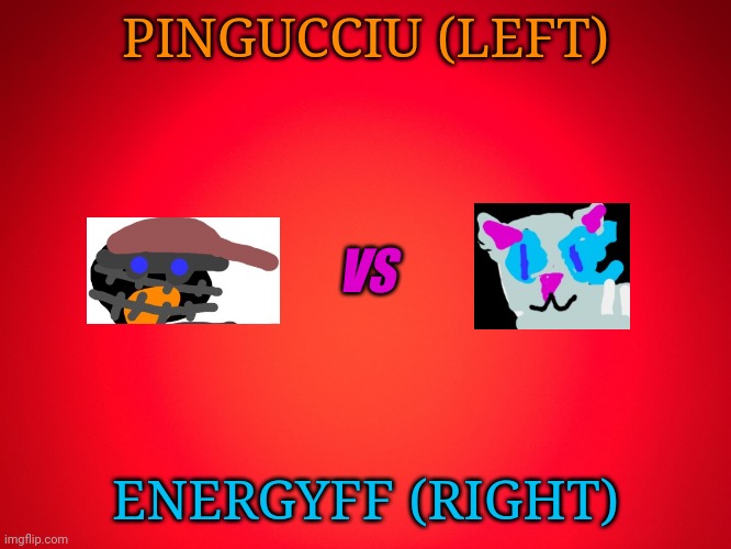 A battle | PINGUCCIU (LEFT); VS; ENERGYFF (RIGHT) | image tagged in red background | made w/ Imgflip meme maker