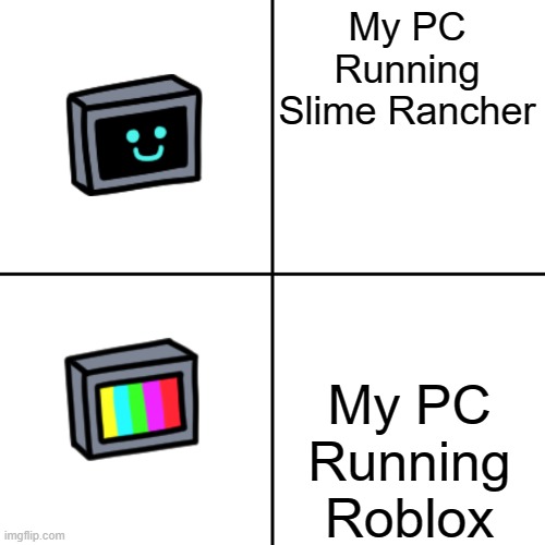 I Think i need a new PC | My PC Running Slime Rancher; My PC Running Roblox | image tagged in hex crashing meme,slime rancher,roblox | made w/ Imgflip meme maker