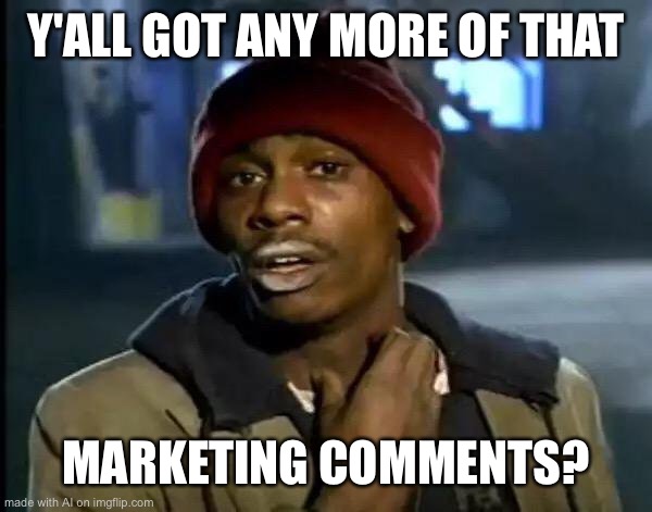 AI knows marketing | Y'ALL GOT ANY MORE OF THAT; MARKETING COMMENTS? | image tagged in memes,y'all got any more of that | made w/ Imgflip meme maker