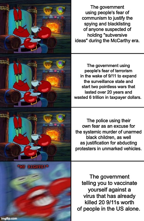 "But I don't wanna live in fear!" | "MY RIGHTS!" | image tagged in covid-19,vaccines,war on terror,9/11,shocked mr krabs | made w/ Imgflip meme maker