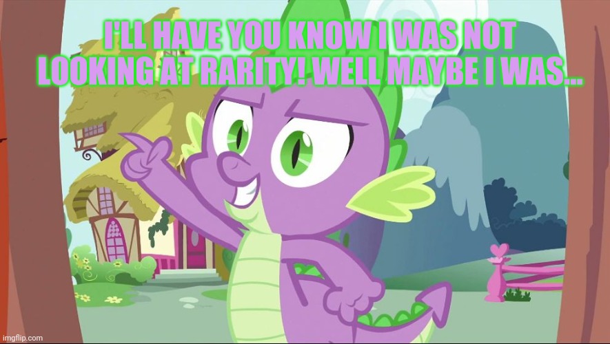 bad joke spike | I'LL HAVE YOU KNOW I WAS NOT LOOKING AT RARITY! WELL MAYBE I WAS... | image tagged in bad joke spike | made w/ Imgflip meme maker