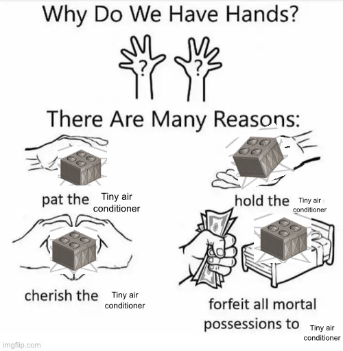 Why do we have hands? (all blank) | Tiny air conditioner; Tiny air conditioner; Tiny air conditioner; Tiny air conditioner | image tagged in why do we have hands all blank | made w/ Imgflip meme maker