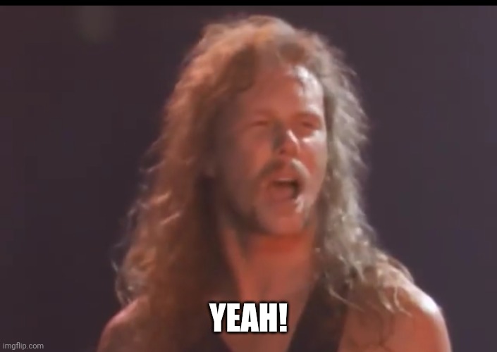 The most common Metallica meme | YEAH! | image tagged in 1988 james hetfield,metallica,yeah,james hetfield,memes,thrash metal | made w/ Imgflip meme maker