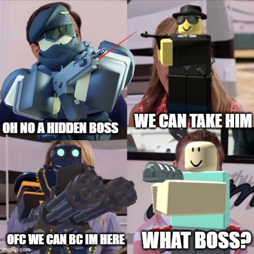 tds | WE CAN TAKE HIM; OH NO A HIDDEN BOSS; OFC WE CAN BC IM HERE; WHAT BOSS? | image tagged in funny | made w/ Imgflip meme maker