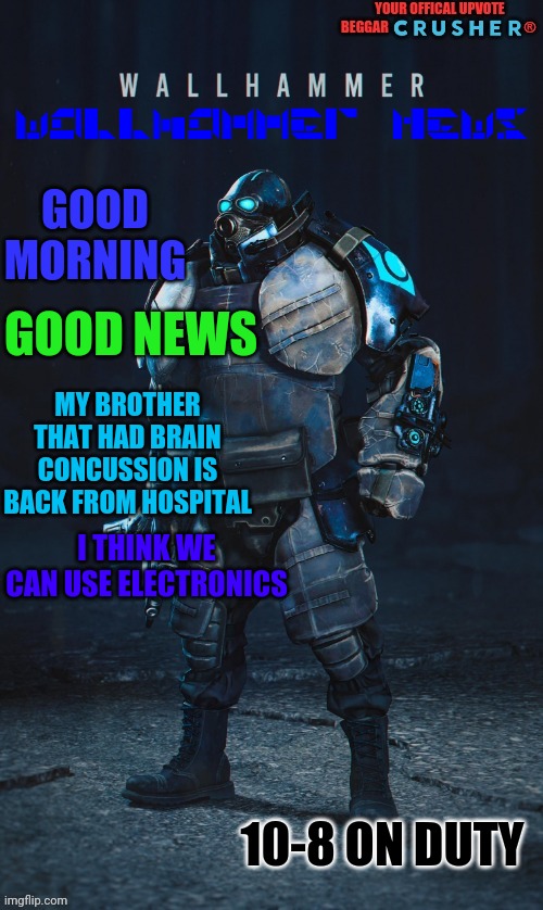 ay! | GOOD MORNING; GOOD NEWS; MY BROTHER THAT HAD BRAIN CONCUSSION IS BACK FROM HOSPITAL; I THINK WE CAN USE ELECTRONICS; 10-8 ON DUTY | image tagged in feels good man,good morning,brain concussion | made w/ Imgflip meme maker