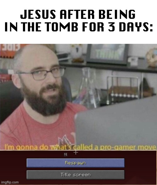 Plot Twist: | JESUS AFTER BEING IN THE TOMB FOR 3 DAYS: | image tagged in memes,unfunny | made w/ Imgflip meme maker