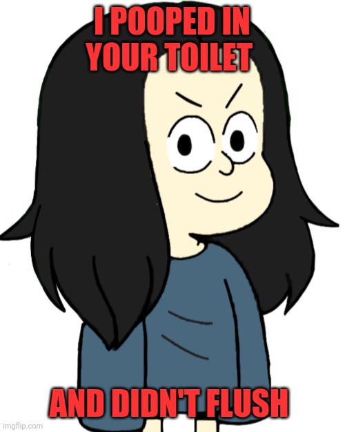 Paloma did what!? | I POOPED IN YOUR TOILET; AND DIDN'T FLUSH | image tagged in paloma from craig of the creek,memes | made w/ Imgflip meme maker