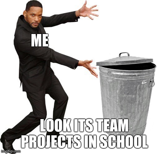 Tada Will smith | ME; LOOK ITS TEAM PROJECTS IN SCHOOL | image tagged in tada will smith | made w/ Imgflip meme maker