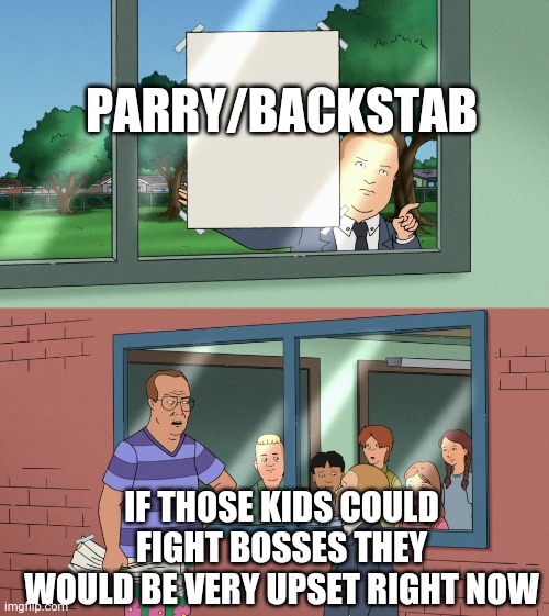 King of the Hill | PARRY/BACKSTAB; IF THOSE KIDS COULD FIGHT BOSSES THEY WOULD BE VERY UPSET RIGHT NOW | image tagged in king of the hill | made w/ Imgflip meme maker