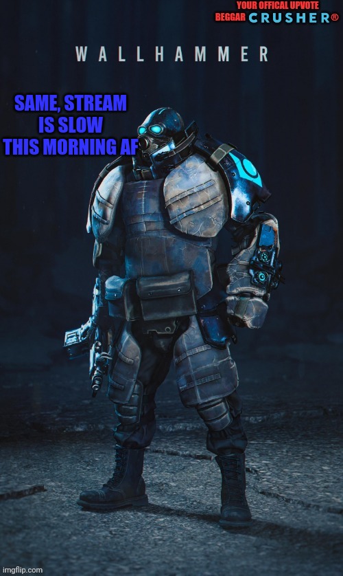 SAME, STREAM IS SLOW THIS MORNING AF | made w/ Imgflip meme maker
