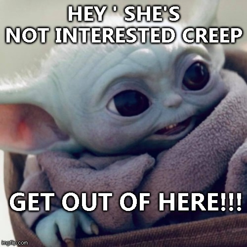 get out sex maniacs she doesn't want any of you | HEY ' SHE'S NOT INTERESTED CREEP; GET OUT OF HERE!!! | image tagged in i fear no man,cheapskate,men,suck | made w/ Imgflip meme maker