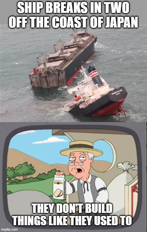 How The... | SHIP BREAKS IN TWO OFF THE COAST OF JAPAN; THEY DON'T BUILD THINGS LIKE THEY USED TO | image tagged in pepridge farms,memes,shipping | made w/ Imgflip meme maker