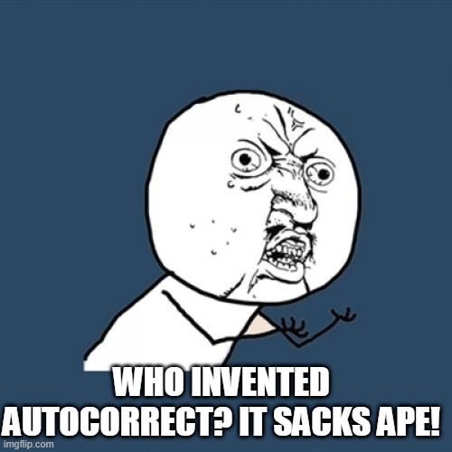 Y U No Meme | WHO INVENTED AUTOCORRECT? IT SACKS APE! | image tagged in memes,y u no | made w/ Imgflip meme maker