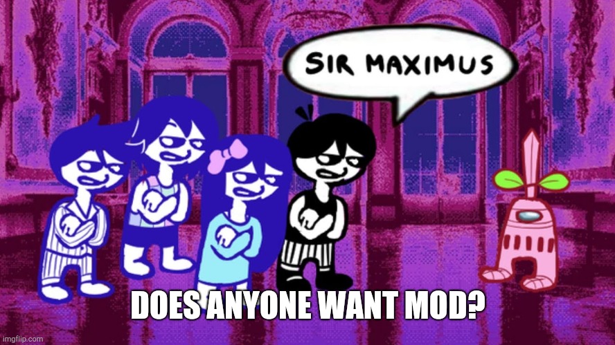 Omori sus | DOES ANYONE WANT MOD? | image tagged in omori sus | made w/ Imgflip meme maker