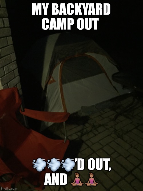 Smoke | MY BACKYARD CAMP OUT; 💨💨💨’D OUT, AND 🧘🏽‍♀️🧘🏽‍♀️ | image tagged in big smoke | made w/ Imgflip meme maker