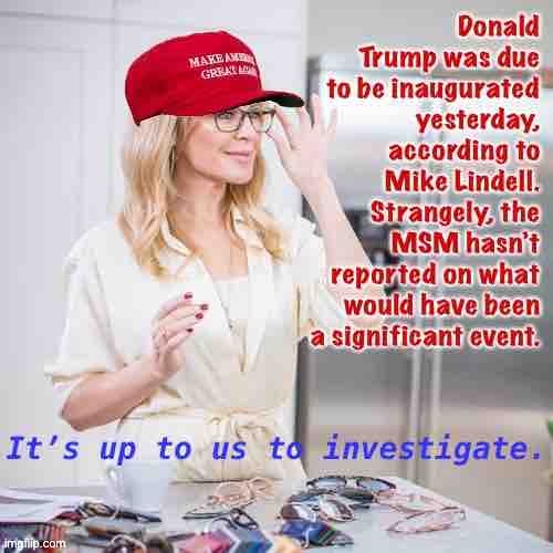 It’s up to us now to figure out what the hell happened yesterday. Approach with an open mind & don’t trust everything you read. | image tagged in trump inauguration,mike lindell,maga,conspiracy theory,conspiracy theories,maga kylie | made w/ Imgflip meme maker