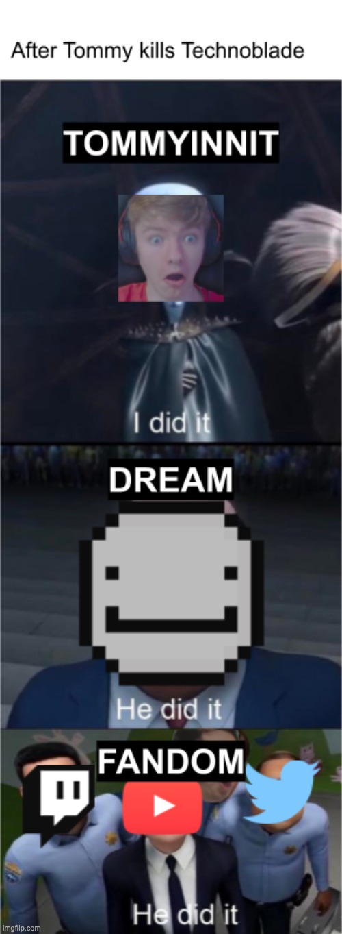 Tommy did it | image tagged in megamind,dream smp,technoblade,dream,tommyinnit | made w/ Imgflip meme maker
