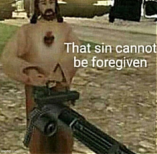 That sin cannot be forgiven | image tagged in that sin cannot be forgiven | made w/ Imgflip meme maker