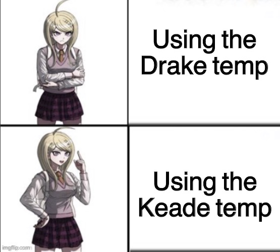 Keade Drake meme | Using the Drake temp; Using the Keade temp | image tagged in keade drake meme | made w/ Imgflip meme maker