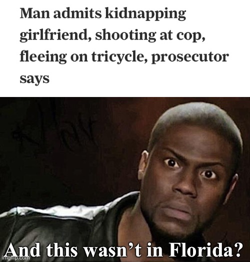 And this wasn’t in Florida? | image tagged in memes,kevin hart,florida man,headlines,breaking news,funny | made w/ Imgflip meme maker