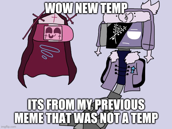 Sarvody and Ruvdroid | WOW NEW TEMP; ITS FROM MY PREVIOUS MEME THAT WAS NOT A TEMP | image tagged in sarvody and ruvdroid | made w/ Imgflip meme maker
