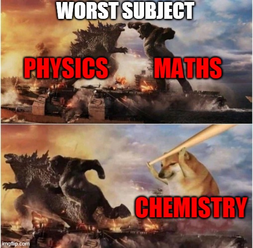 Thanks pcm | WORST SUBJECT; PHYSICS; MATHS; CHEMISTRY | image tagged in kong godzilla doge | made w/ Imgflip meme maker