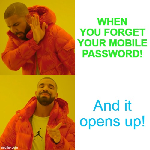 Drake Hotline Bling Meme | WHEN YOU FORGET YOUR MOBILE PASSWORD! And it opens up! | image tagged in memes,drake hotline bling | made w/ Imgflip meme maker