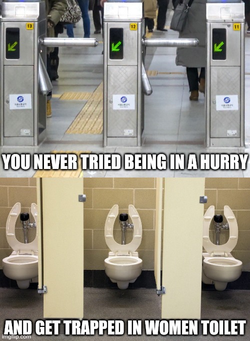 YOU NEVER TRIED BEING IN A HURRY AND GET TRAPPED IN WOMEN TOILET | made w/ Imgflip meme maker