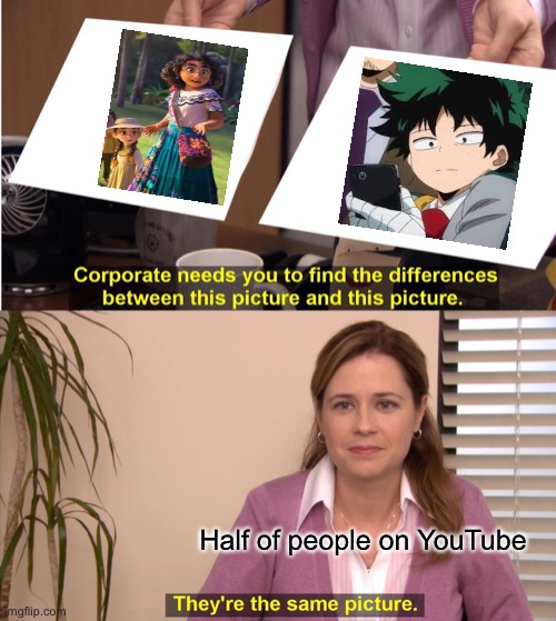 Why do people on YouTube think this? | Half of people on YouTube | image tagged in memes,they're the same picture,encanto,my hero academia,mirabel,deku | made w/ Imgflip meme maker
