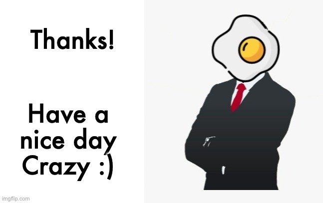 Thanks! Have a nice day Crazy :) | image tagged in blank white template | made w/ Imgflip meme maker