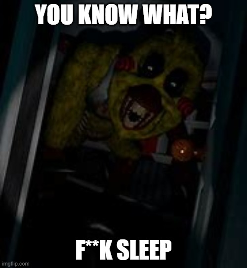 THIS IS UNHOLY | YOU KNOW WHAT? F**K SLEEP | made w/ Imgflip meme maker